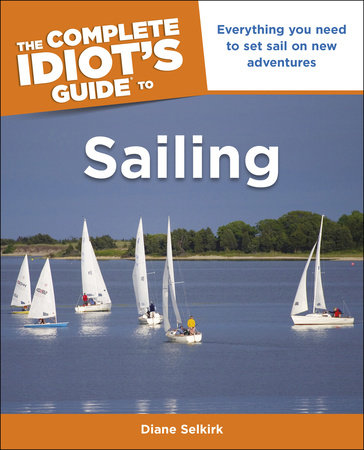 The Complete Idiot's Guide to Sailing by Diane Selkirk