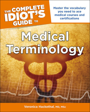 The Complete Idiot's Guide to Medical Terminology by Veronica Hackethal, MD MSc