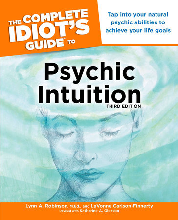 The Complete Idiot's Guide to Psychic Intuition, 3rd Edition by LaVonne Carlson-Finnerty and Lynn Robinson