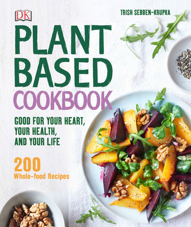 Plant-Based Cookbook by Trish Sebben-Krupka