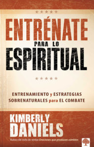 Entrénate para lo espiritual: Entrenamiento básico y estrategias sobrenaturales para el combate / Spiritual Boot Camp: Basic Training and Supernatural...