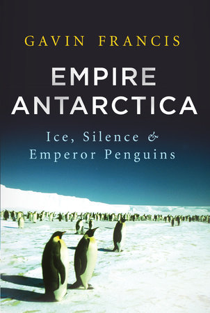 Empire Antarctica by Gavin Francis