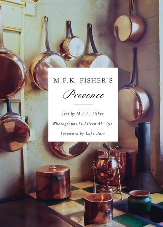 M.F.K. Fisher's Provence by M. F. K. Fisher and Aileen Ah-Tye