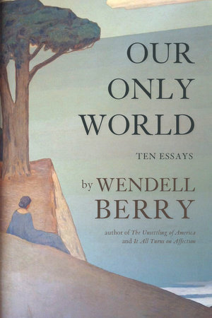 Our Only World by Wendell Berry