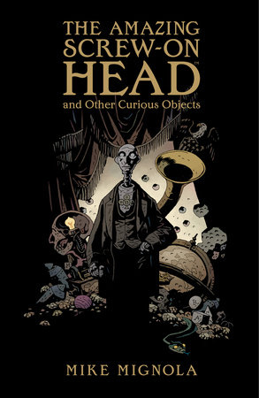 The Amazing Screw-On Head and Other Curious Objects by Mike Mignola