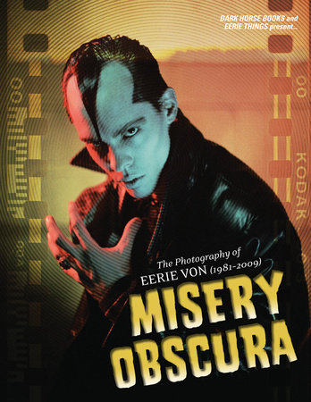 Misery Obscura: The Photography of Eerie Von (1981-2009) by Eerie Von