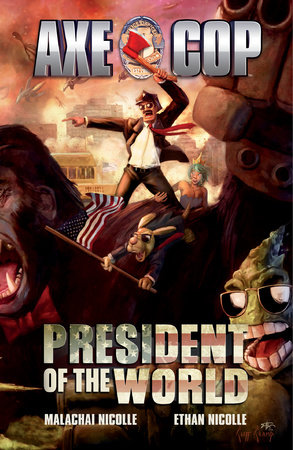 Axe Cop Vol. 4: President of the World by Malachai Nicolle