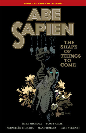 Abe Sapien Volume 4: The Shape of Things to Come by Mike Mignola