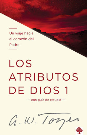 Los atributos de Dios - Vol. 1 / The Attributes of God - Volume 1: A Journey Int o the Father's Heart by A. W. Tozer