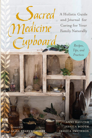 Sacred Medicine Cupboard by Anni Daulter, Jessica Booth and Jessica Smithson