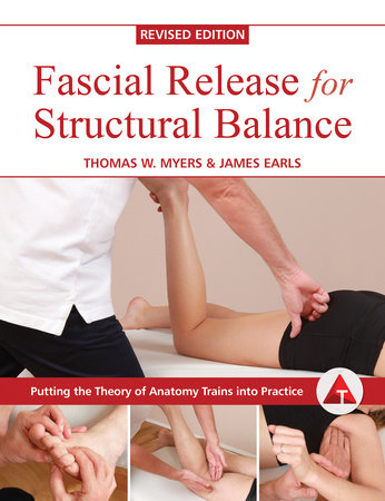 Fascial Release for Structural Balance, Revised Edition by Thomas Myers and James Earls
