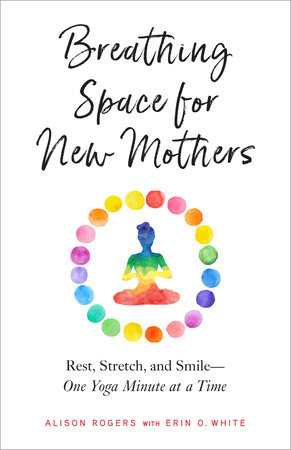 Breathing Space for New Mothers by Alison Rogers and Erin O. White