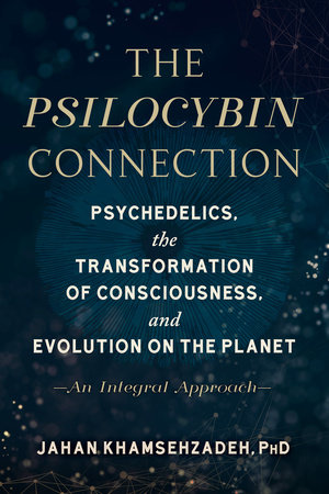 The Psilocybin Connection by Jahan Khamsehzadeh, PhD