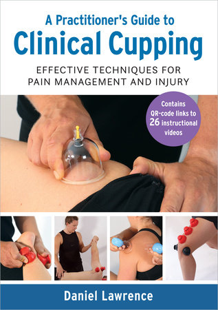A Practitioner's Guide to Clinical Cupping by Daniel Lawrence