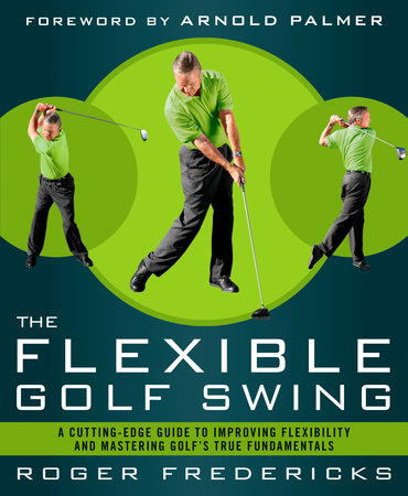 The Flexible Golf Swing by Roger Fredericks
