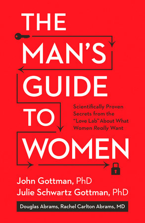 The Man's Guide to Women by John Gottman, Julie Schwartz Gottman, PhD, Douglas Abrams, Rachel Carlton Abrams, M.D. and Lara Love Hardin