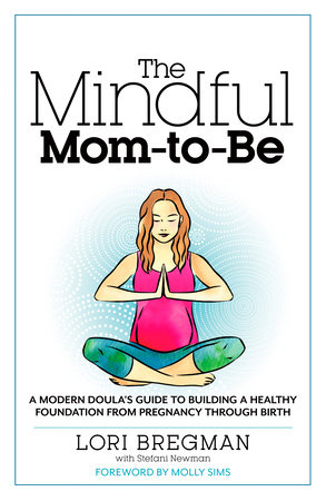 The Mindful Mom-To-Be by Lori Bregman and Stefani Newman