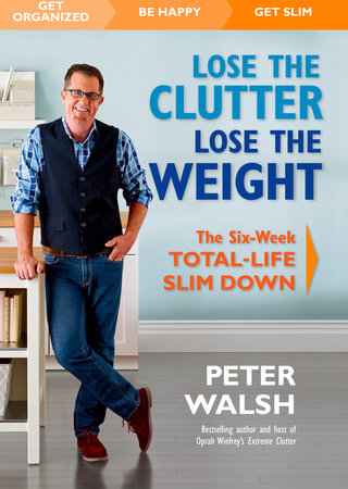 Lose the Clutter, Lose the Weight by Peter Walsh