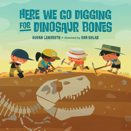 Here We Go Digging for Dinosaur Bones by Susan Lendroth