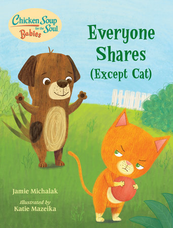 Chicken Soup for the Soul BABIES: Everyone Shares (Except Cat) by Jamie Michalak