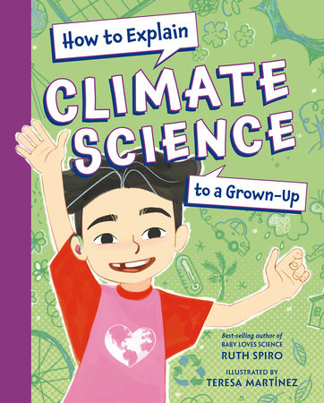 How to Explain Climate Science to a Grown-Up by Ruth Spiro (Author); Teresa Martínez (Illustrator)