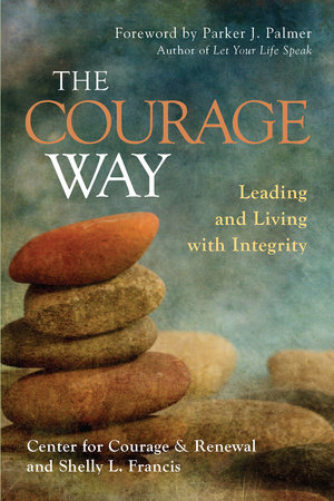 The Courage Way by The Center for Courage & Renewal and Shelly L. Francis