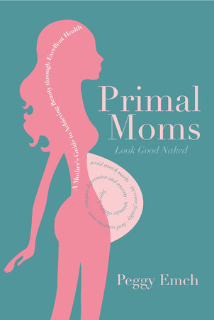 Primal Moms Look Good Naked by Peggy Emch