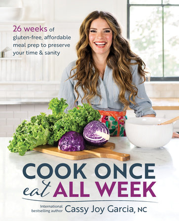 Cook Once, Eat All Week by Cassy Joy Garcia