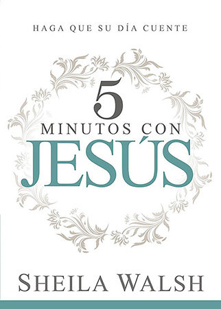 5 minutos con Jesús: Haga que su día cuente / 5 Minutes With Jesus by Sheila Walsh