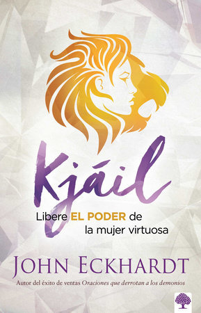 Kjáil: Libere EL PODER de la mujer virtuosa / Chayil: Release the Power of a Vir tuous Woman by John Eckhardt