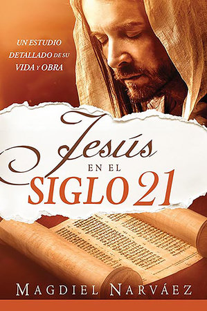 Jesús en el siglo 21. Un estudio detallado de su vida y obra / Jesus in the 21st  Century by Madiel Narvaez