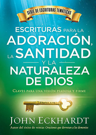 Escrituras para la adoración, la santidad y la naturaleza de Dios / Scriptures f or Worship, Holiness, and the Nature of God by John Eckhardt