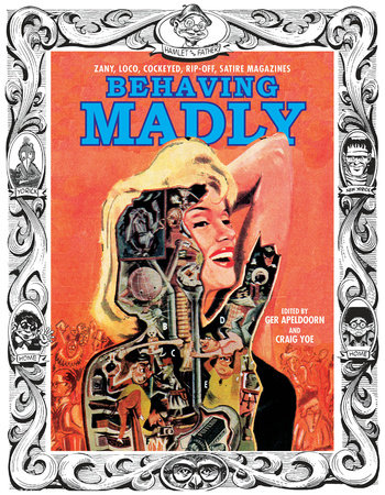 Behaving Madly: Zany, Loco, Cockeyed, Rip-off, Satire Magazines by Craig Yoe and Ger Apeldoorn