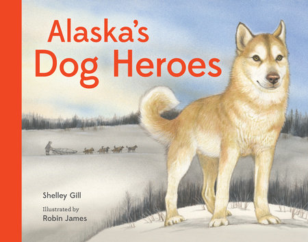Alaska's Dog Heroes by Shelley Gill