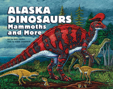 Alaska Dinosaurs, Mammoths, and More by 