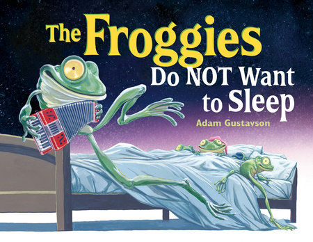 The Froggies Do NOT Want to Sleep by Adam Gustavson