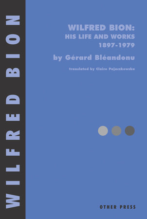Wilfred Bion: His Life and Works by Gerard Bleandonu