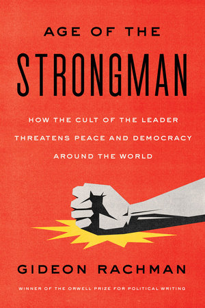 The Age of the Strongman by Gideon Rachman