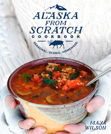 The Alaska from Scratch Cookbook by Maya Wilson