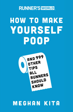 Runner's World How to Make Yourself Poop by Meghan Kita and Editors of Runner's World Maga