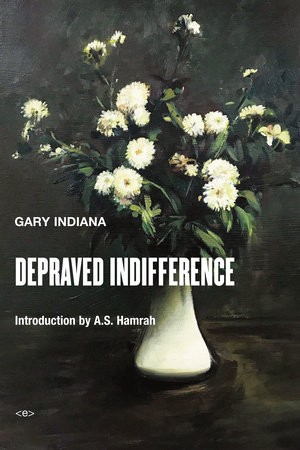 Depraved Indifference by Gary Indiana
