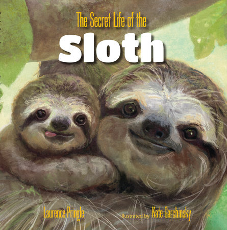 The Secret Life of the Sloth by Laurence Pringle