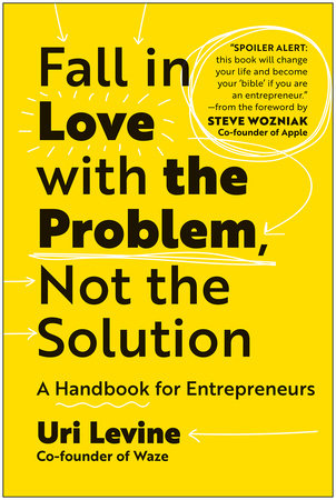 Fall in Love with the Problem, Not the Solution by Uri Levine