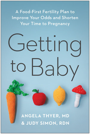 Getting to Baby by Angela Thyer, MD and Judy Simon, RDN