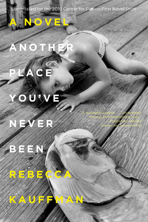 Another Place You've Never Been by Rebecca Kauffman