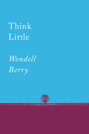Think Little by Wendell Berry