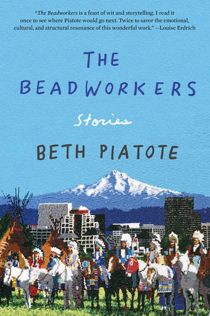 The Beadworkers by Beth Piatote