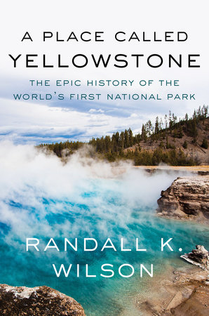 A Place Called Yellowstone by Randall K. Wilson