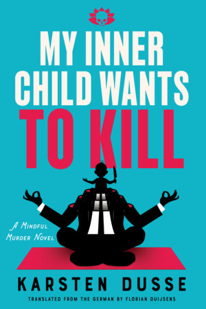 My Inner Child Wants to Kill by Karsten Dusse