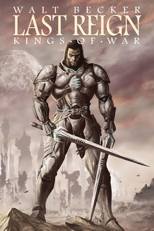 Last Reign: Kings of War by Walter Becker and Michael Alan Nelson